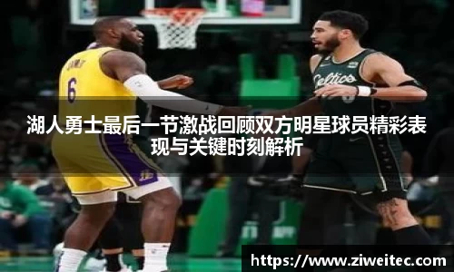 湖人勇士最后一节激战回顾双方明星球员精彩表现与关键时刻解析